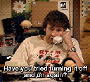 have_you_tried_turning_it_off_and_on_again
