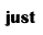 just